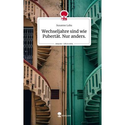 Wechseljahre sind wie Pubertät. Nur anders.. Life is a Story - story.one, Gebundene Ausgabe von Susanne Lohs, Story.one publishing, 978-3-7115-2075-3