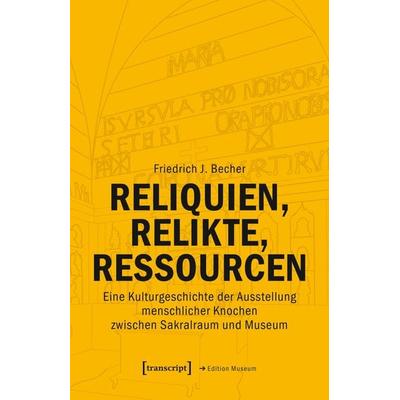 Reliquien, Relikte, Ressourcen, Taschenbuch von Friedrich J. Becher, Transcript, 978-3-8376-7433-0
