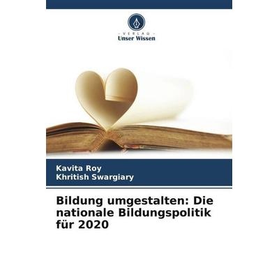 Bildung umgestalten: Die nationale Bildungspolitik für 2020, Taschenbuch von Kavita Roy,Khritish Swargiary, Verlag Unser Wissen, 978-620-6-40231-2