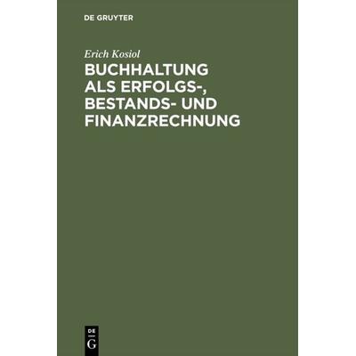 Buchhaltung als Erfolgs-, Bestands- und Finanzrechnung, Gebundene Ausgabe von Erich Kosiol, De Gruyter, 978-3-11-006983-9