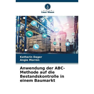 Anwendung der ABC-Methode auf die Bestandskontrolle in einem Baumarkt, Taschenbuch von Katherin Dager,Angie Morrón, Verlag Unser Wissen,