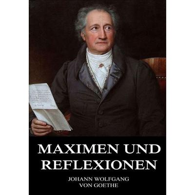 Goethe, J: Maximen und Reflexionen, Taschenbuch von Johann Wolfgang von Goethe, Jazzybee Verlag, 978-3-8496-6982-9