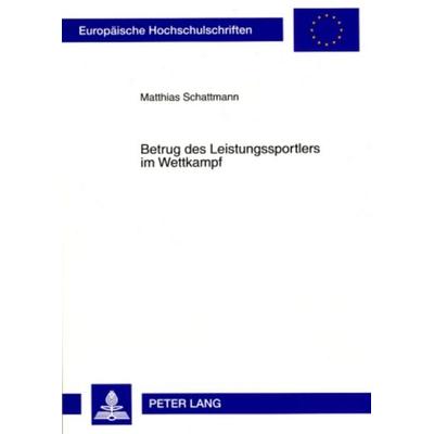 Betrug des Leistungssportlers im Wettkampf, Taschenbuch von Matthias Schattmann, Peter Lang GmbH, Internationaler Verlag der Wissenschaften,