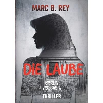 Berlin Psycho II : Die Laube, Taschenbuch von Marc B. Rey, Tolino Media, 978-3-7546-4106-4