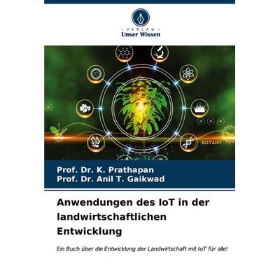Anwendungen des IoT in der landwirtschaftlichen Entwicklung, Taschenbuch von K. Prathapan,Anil T. Gaikwad, Verlag Unser Wissen, 978-620-7-07729-8