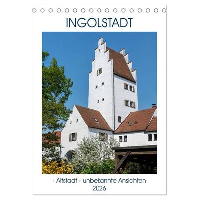 Ingolstadt - Altstadt - unbekannte Ansichten (Tischkalender 2026 DIN A5 hoch), CALVENDO Monatskalender