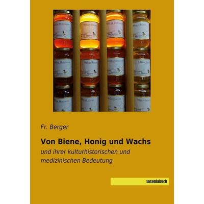 Von Biene, Honig und Wachs, Taschenbuch von Fr. Berger, Saxoniabuch.de, 978-3-95770-702-4