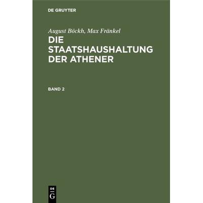 Die Staatshaushaltung der Athener. Band 2, Gebundene Ausgabe von August Böckh,Max Fränkel, De Gruyter, 978-3-11-106204-4