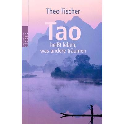 Tao heißt leben, was andere träumen, Taschenbuch von Theo Fischer, Rowohlt Taschenbuch, 978-3-499-62616-6