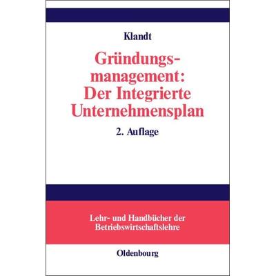 Gründungsmanagement: Der Integrierte Unternehmensplan, Gebundene Ausgabe von Heinz Klandt, De Gruyter Oldenbourg, 978-3-486-25967-4