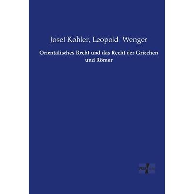 Orientalisches Recht und das Recht der Griechen und Römer, Taschenbuch von Josef Kohler,Leopold Wenger, BoD - Books on Demand, 978-3-95610-808-2