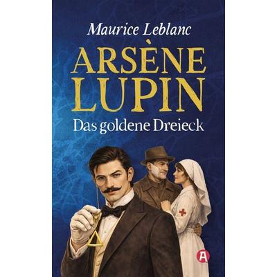 Arséne Lupin und das goldene Dreieck. Detektivroman. Maurice Leblanc, Taschenbuch von Maurice Leblanc, Aionas Verlag, 978-3-96545-128-5