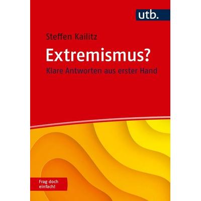 Extremismus? Frag doch einfach!, Taschenbuch von Steffen Kailitz, Utb GmbH, 978-3-8252-5905-1