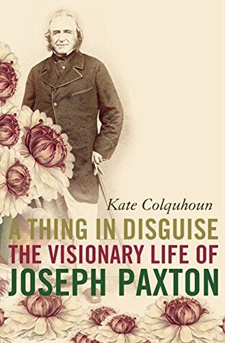 Kate Colquhoun - A Thing in Disguise: The Visionary Life of Joseph Paxton - Preis vom 09.10.2026 07:28:09 h