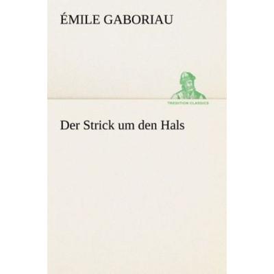 Der Strick um den Hals, Taschenbuch von Émile Gaboriau, Tredition, 978-3-8495-3004-4