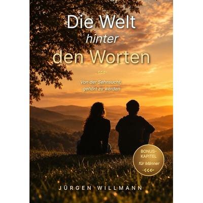 Die Welt hinter den Worten - Ein Buch über Zuhören, Präsenz und die heilende Kraft echter Begegnung, Gebundene Ausgabe von Jürgen Willmann, Tredition,