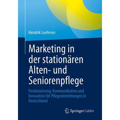 Marketing in der stationären Alten- und Seniorenpflege, Taschenbuch von Hendrik Luehrsen, Springer Fachmedien Wiesbaden GmbH, 978-3-658-51885-1