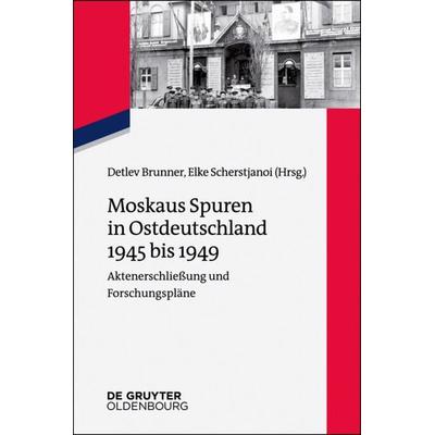 Moskaus Spuren in Ostdeutschland 1945 bis 1949, Taschenbuch von , De Gruyter Oldenbourg, 978-3-11-040253-7