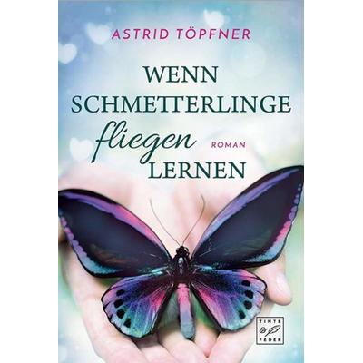 Wenn Schmetterlinge fliegen lernen, Taschenbuch von Astrid Töpfner, Tinte & Feder