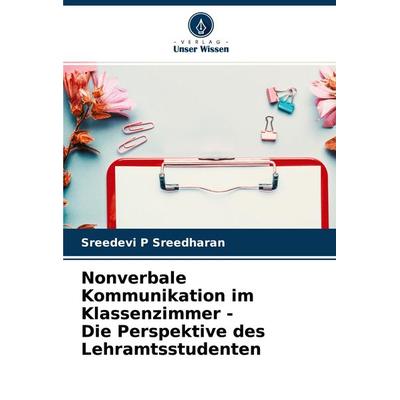 Nonverbale Kommunikation im Klassenzimmer - Die Perspektive des Lehramtsstudenten, Taschenbuch von Sreedevi P. Sreedharan, Verlag Unser Wissen,
