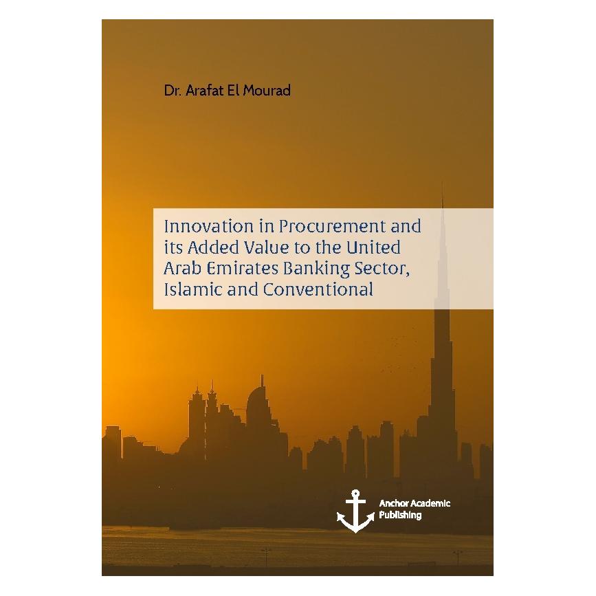 Anchor Academic Publishing Innovation in Procurement and its Added Value to the United Arab Emirates Banking Sector, Islamic an (Englisch, Softcover, Arafat El Mourad) (55946921)
