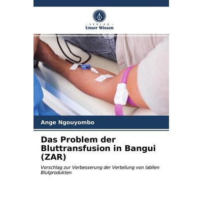 Das Problem der Bluttransfusion in Bangui (ZAR), Taschenbuch von Ange Ngouyombo, Verlag Unser Wissen, 978-620-3-48601-8