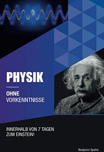 Benjamin Spahic - Physik ohne Vorkenntnisse: Innerhalb von 7 Tagen zum Einstein - inklusive spezielle Relativitätstheorie - einfach erklärt (Ohne Vorkenntnisse zum Ingenieur) - Preis vom 19.10.2026 19:33:35 h