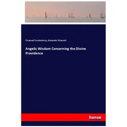 Angelic Wisdom Concerning the Divine Providence, Belletristik von Alexander Maxwell, Emanuel Swedenborg
