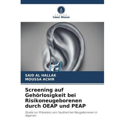 Screening auf Gehörlosigkeit bei Risikoneugeborenen durch OEAP und PEAP, Taschenbuch von Said Al Hallak,Moussa Achir, Verlag Unser Wissen,
