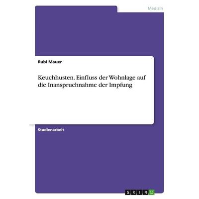 Keuchhusten. Einfluss der Wohnlage auf die Inanspruchnahme der Impfung, Taschenbuch von Rubi Mauer, GRIN, 978-3-346-07396-9