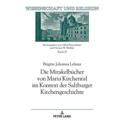 Die Mirakelbücher von Maria Kirchental im Kontext der Salzburger Kirchengeschichte, Gebundene Ausgabe von Brigitte Johanna Lehner, Peter Lang GmbH,