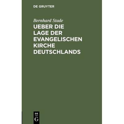 Ueber die Lage der evangelischen Kirche Deutschlands, Gebundene Ausgabe von Bernhard Stade, De Gruyter, 978-3-11-117550-8