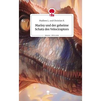 Marley und der geheime Schatz des Velociraptors. Life is a Story - story.one, Gebundene Ausgabe von Madleen L. und Christian R., Storylution,