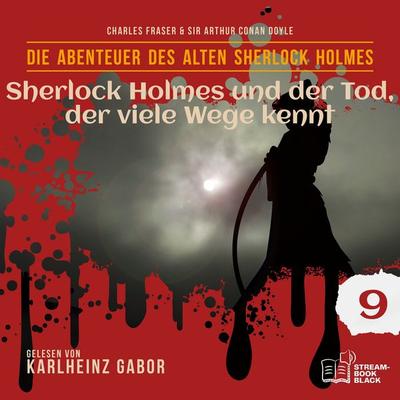 Sherlock Holmes und der Tod, der viele Wege kennt (Die Abenteuer des alten Sherlock Holmes, Folge 9) - Arthur Conan Doyle,William K. Stewart, Audio,