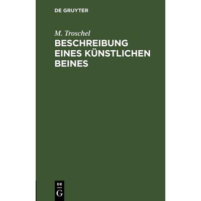 Beschreibung eines künstlichen Beines, Gebundene Ausgabe von M. Troschel, De Gruyter, 978-3-11-251259-3