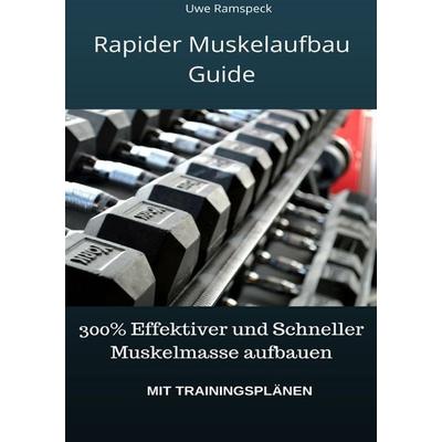Rapider Muskelaufbau Guide, Taschenbuch von Uwe Ramspeck, Epubli, 978-3-7485-1779-5