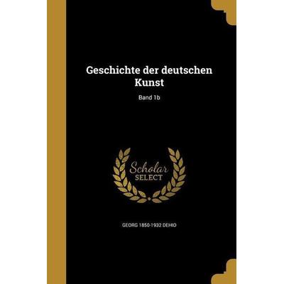 Geschichte der deutschen Kunst; Band 1b, Taschenbuch von Georg Dehio, Creative Media Partners, LLC, 978-1-362-96365-3