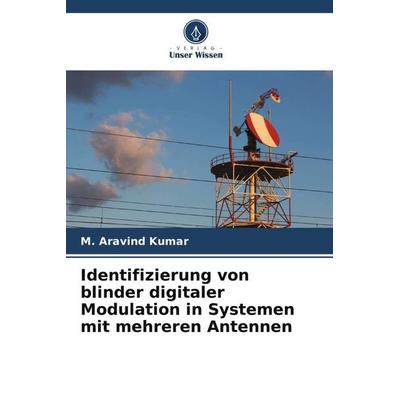 Identifizierung von blinder digitaler Modulation in Systemen mit mehreren Antennen, Taschenbuch von M. Aravind Kumar, Verlag Unser Wissen,