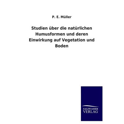 Studien über die natürlichen Humusformen und deren Einwirkung auf Vegetation und Boden, Taschenbuch von P. E. Müller, Salzwasser, 978-3-8460-4117-8