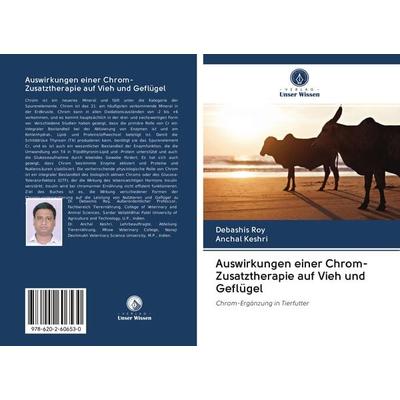 Auswirkungen einer Chrom-Zusatztherapie auf Vieh und Geflügel, Taschenbuch von Debashis Roy,Anchal Keshri, Sciencia Scripts, 978-620-2-60653-0