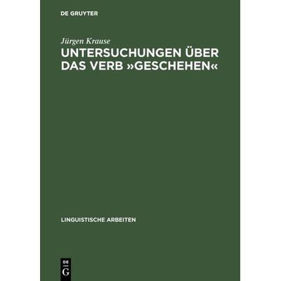 Untersuchungen über das Verb »geschehen«, Gebundene Ausgabe von Jürgen Krause, De Gruyter, 978-3-484-10273-6