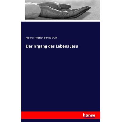 Der Irrgang des Lebens Jesu, Taschenbuch von Albert Friedrich Benno Dulk, Hansebooks, 978-3-7428-5414-8