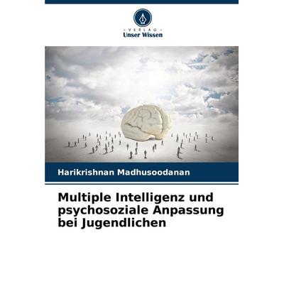 Multiple Intelligenz und psychosoziale Anpassung bei Jugendlichen, Taschenbuch von Harikrishnan Madhusoodanan, Verlag Unser Wissen, 978-620-7-94927-4