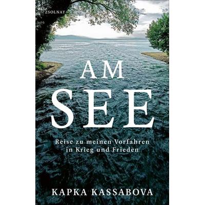 Am See, Gebundene Ausgabe von Kapka Kassabova, Zsolnay, Paul, 978-3-552-07231-2