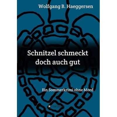 Schnitzel schmeckt doch auch gut, Taschenbuch von Wolfgang B. Haeggersen, Tredition, 978-3-7469-7547-4