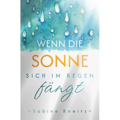 Wenn die Sonne sich im Regen fängt, Taschenbuch von Sabine Kneitz, Tolino media, 978-3-7592-5170-1