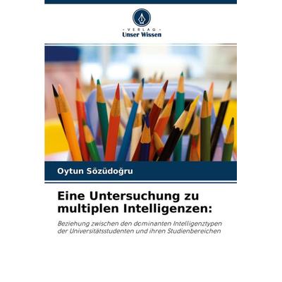 Eine Untersuchung zu multiplen Intelligenzen:, Taschenbuch von Oytun Sözüdo¿ru, Verlag Unser Wissen, 978-620-2-99663-1