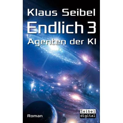 Endlich 3 - Agenten der KI, Taschenbuch von Klaus Seibel, BoD – Books on Demand, 978-3-7543-2338-0