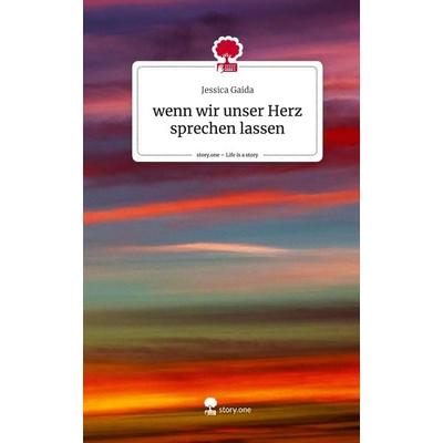 Wenn wir unser Herz sprechen lassen. Life is a Story - story.one, Gebundene Ausgabe von Jessica Gaida, Storylution, 978-3-7115-4290-8