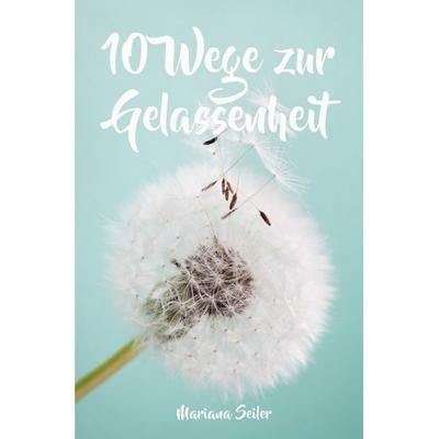 Gelassenheit Lernen: wie Sie Gelassenheit Lernen, rger und Sorgen Loslassen und, Taschenbuch von Mariana Seiler, Epubli, 978-3-7450-9544-9